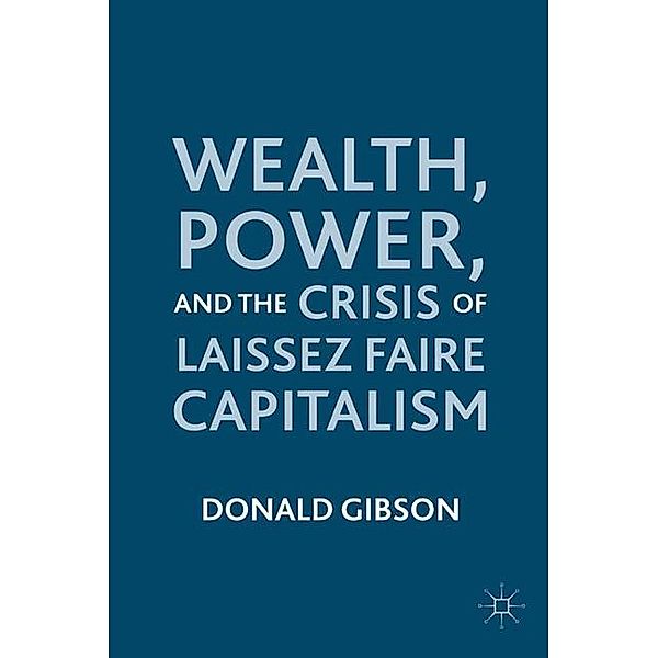 Wealth, Power, and the Crisis of Laissez Faire Capitalism, D. Gibson