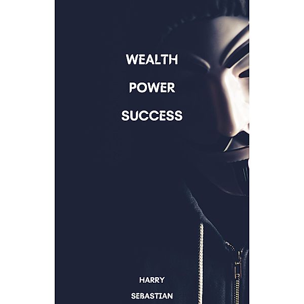 Wealth Power Success, Harry Sebastian