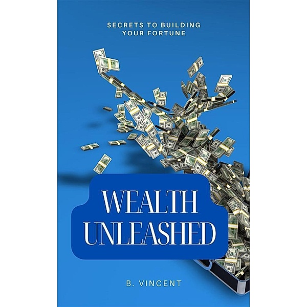 Wealth Unleashed, B. Vincent