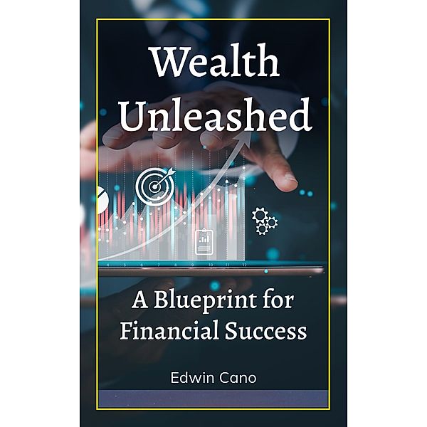 Wealth Unleashed: A Blueprint for Financial Success (Essence of Wealth) / Essence of Wealth, Edwin Cano