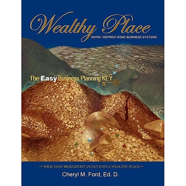 Wealthy Place - Divine Inspired Home Business Systems: The Easy Planning Business Key!, Cheryl M. Ford