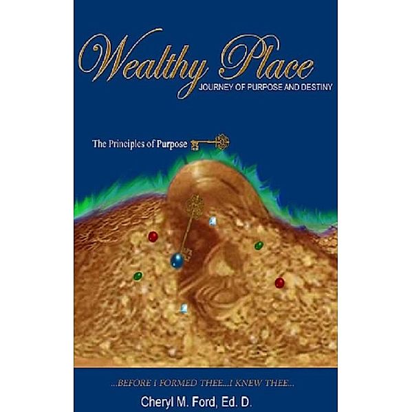 Wealthy Place - Journey of Purpose and Destiny: The Principles of Purpose KEY!, Cheryl M. Ford, Remnant Ink