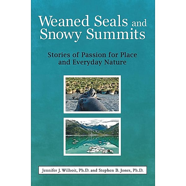 Weaned Seals and Snowy Summits, Jennifer J. Wilhoit Ph. D., Stephen B. Jones Ph. D.