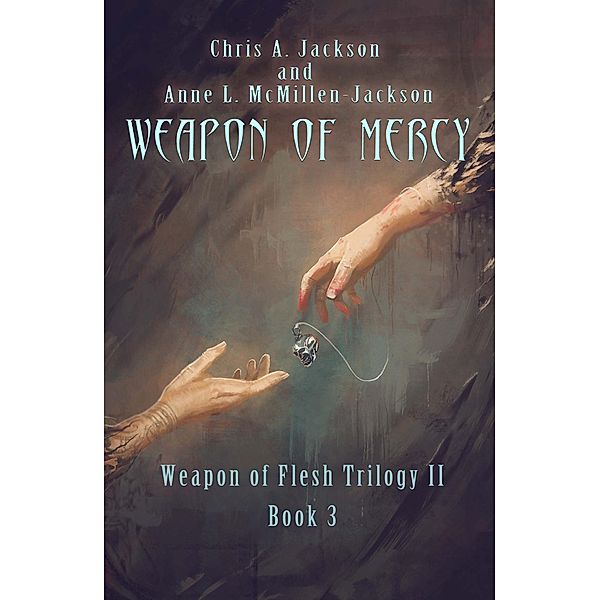 Weapon of Mercy (Weapon of Flesh Series, #6) / Weapon of Flesh Series, Chris A. Jackson, Anne L. McMillen-Jackson