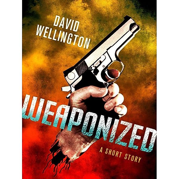 Weaponized: A Short Story / St. Martin's Griffin, David Wellington