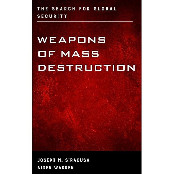 Weapons of Mass Destruction / Weapons of Mass Destruction and Emerging Technologies, Joseph M. Siracusa, Aiden Warren