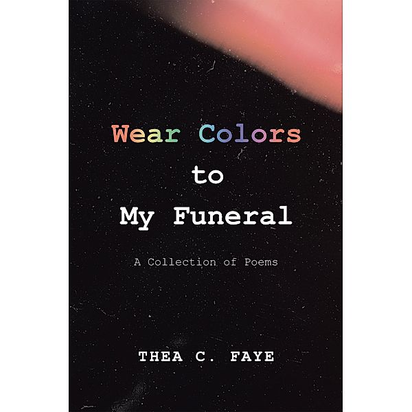 Wear Colors to My Funeral, Thea C. Faye