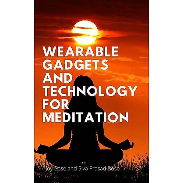 Wearable Gadgets and Technology for Meditation, Joy Bose, Siva Prasad Bose