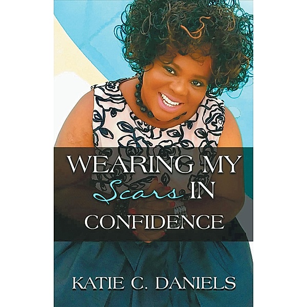 Wearing My Scars in Confidence, Katie C. Daniels