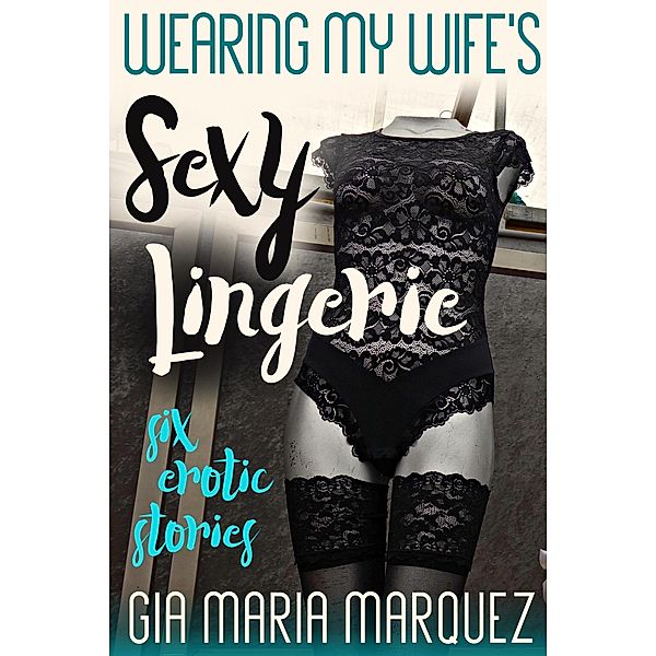 Wearing My Wife's Sexy Lingerie, Gia Maria Marquez