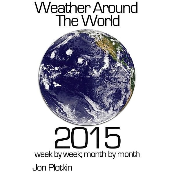 Weather Around the World 2015: Week by Week, Month by Month, Jon Plotkin