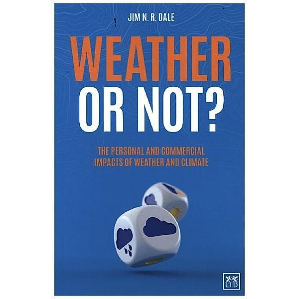 Weather or Not? : The Personal and Commercial Impacts of Weather and Climate, Jim N. R. Dale
