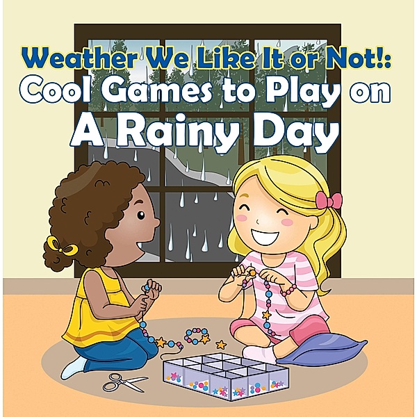 Weather We Like It or Not!: Cool Games to Play on A Rainy Day / Baby Professor, Baby