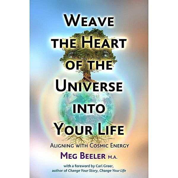 Weave the Heart of the Universe into Your Life, Meg Beeler