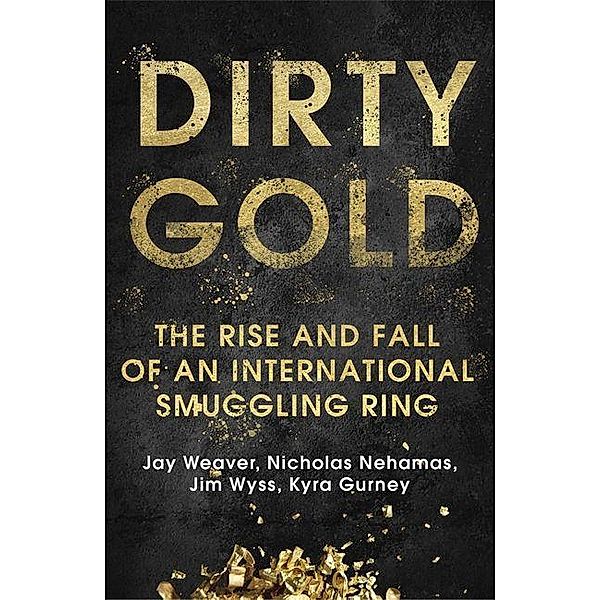 Weaver, J: Dirty Gold, Jay Weaver, Nicholas Nehamas, Jim Wyss, Kyra Gurney