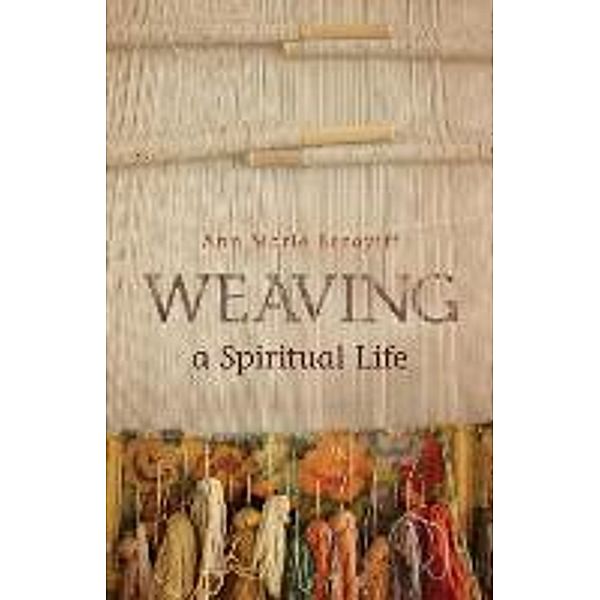 Weaving a Spiritual Life, Ann Marie Bezayiff