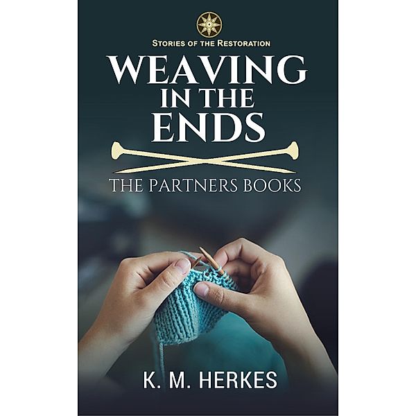 Weaving In The Ends (Stories of the Restoration, #3) / Stories of the Restoration, K. M. Herkes