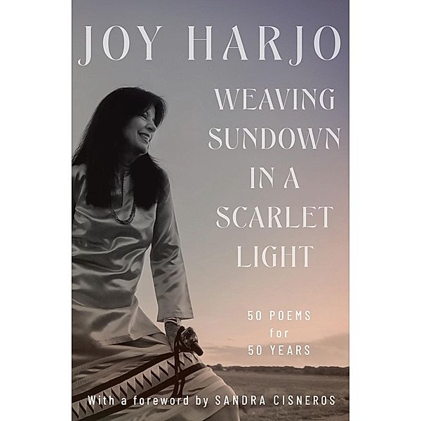 Weaving Sundown in a Scarlet Light: Fifty Poems for Fifty Years, Joy Harjo