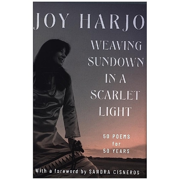 Weaving Sundown in a Scarlet Light - Fifty Poems for Fifty Years, Joy Harjo, Sandra Cisneros