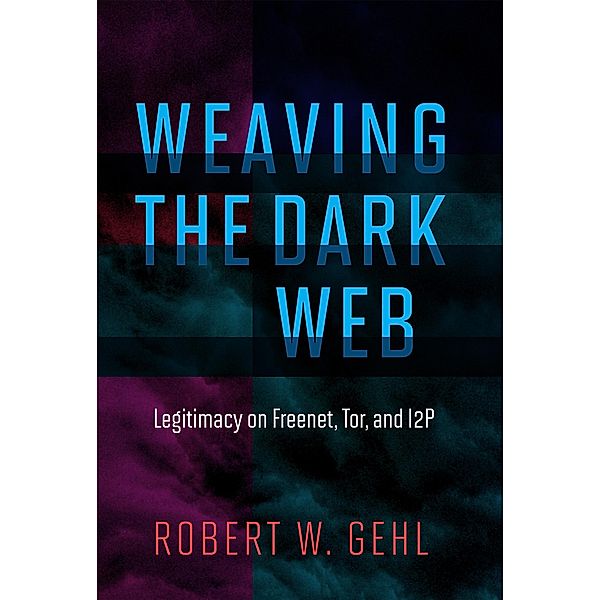 Weaving the Dark Web / The Information Society Series, Robert W. Gehl