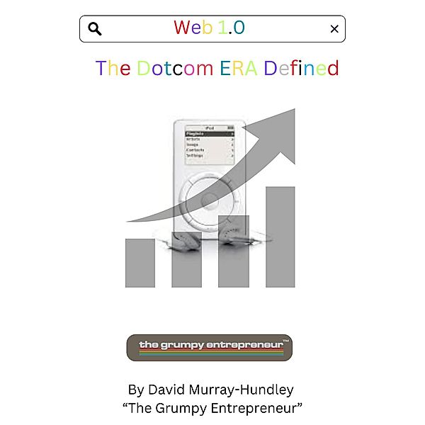 Web 1.0 Dotcom Era Defined, David Murray-Hundley, The Grumpy Entrepreneur
