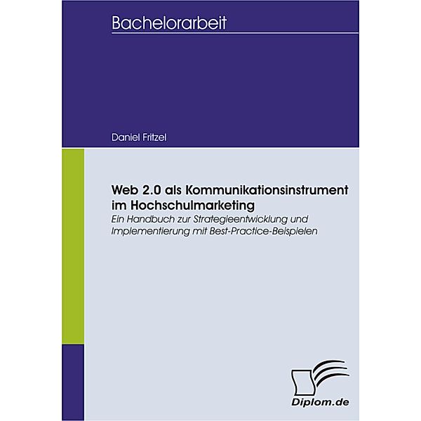 Web 2.0 als Kommunikationsinstrument im Hochschulmarketing: Ein Handbuch zur Strategieentwicklung und Implementierung mit Best-Practice-Beispielen, Daniel Fritzel