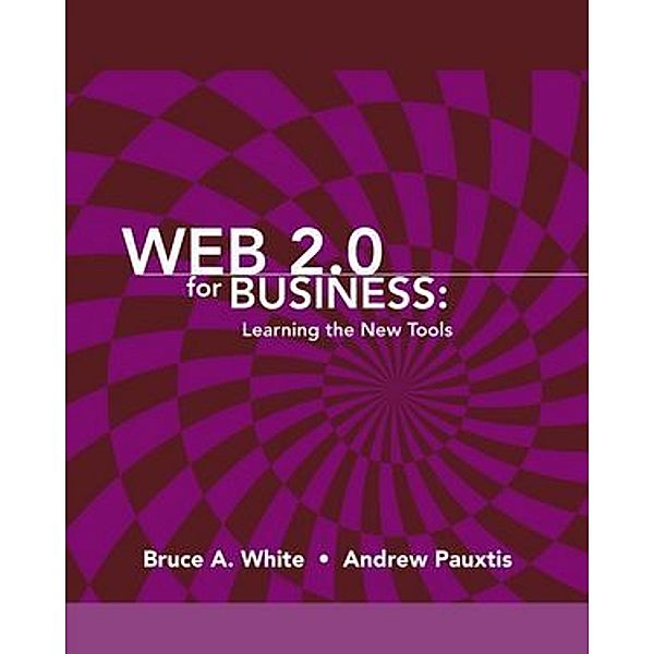 WEB 2.0 FOR BUSINESS, Bruce A. White, Andrew Pauxtis