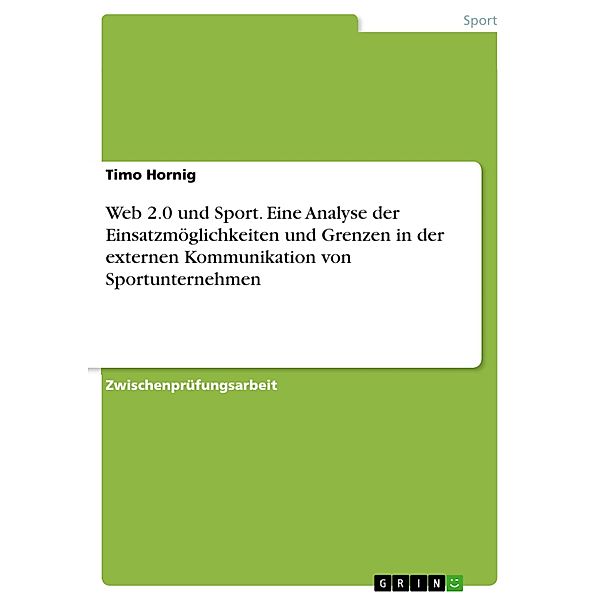 Web 2.0 und Sport - Eine Analyse der Einsatzmöglichkeiten und Grenzen in der externen Kommunikation von Sportunternehmen, Timo Hornig