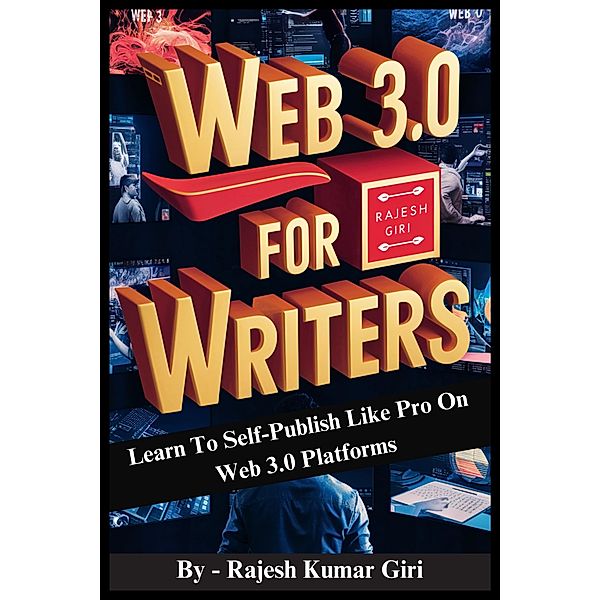 Web 3.0 for Writers: Learn To Self-Publish Like Pro On Web 3.0 Platforms, Rajesh Giri