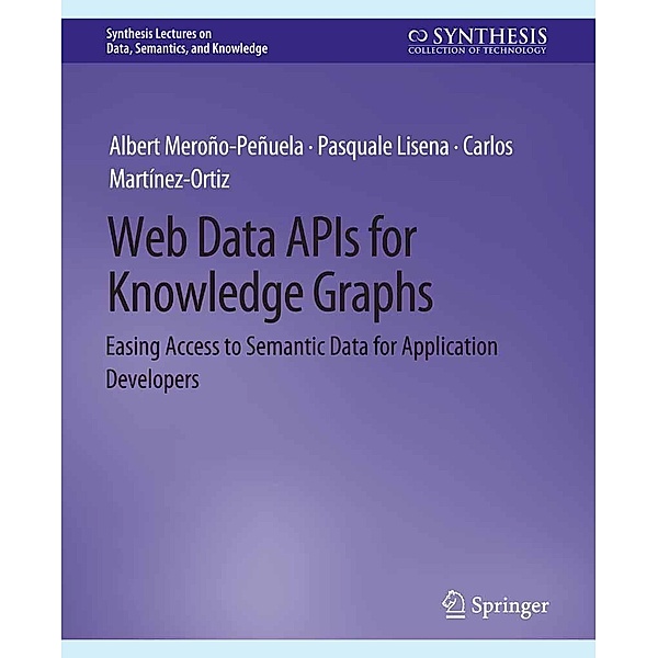 Web Data APIs for Knowledge Graphs / Synthesis Lectures on Data, Semantics, and Knowledge, Albert Meroño-Peñuela, Pasquale Lisena, Carlos Martínez-Ortiz
