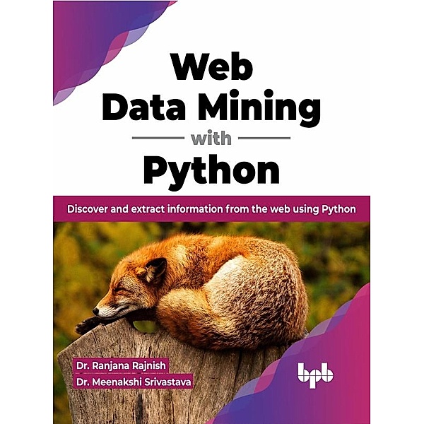 Web Data Mining with Python: Discover and extract information from the web using Python (English Edition), Ranjana Rajnish, Meenakshi Srivastava