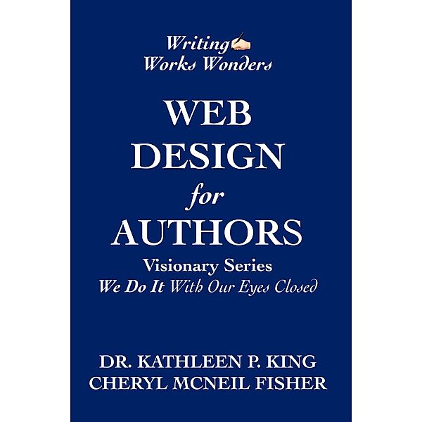 Web Design for Authors (Visionary Series,We Do It With Our Eyes Closed) / Visionary Series,We Do It With Our Eyes Closed, Cheryl McNeil Fisher, Kathleen P King