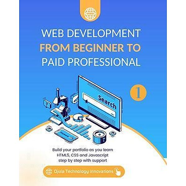 Web Development from Beginner to Paid Professional, 1 / Web Development from Beginner to Paid Professional Bd.1, Ojula Technology Innovations