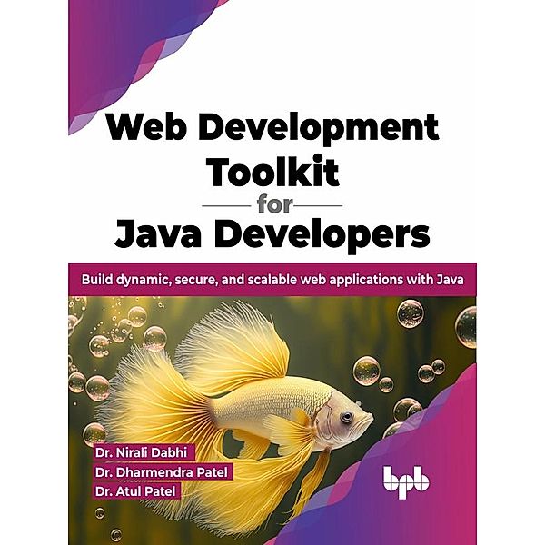 Web Development Toolkit for Java Developers: Build dynamic, secure, and scalable web applications with Java, Nirali Dabhi, Dharmendra Patel, Atul Patel