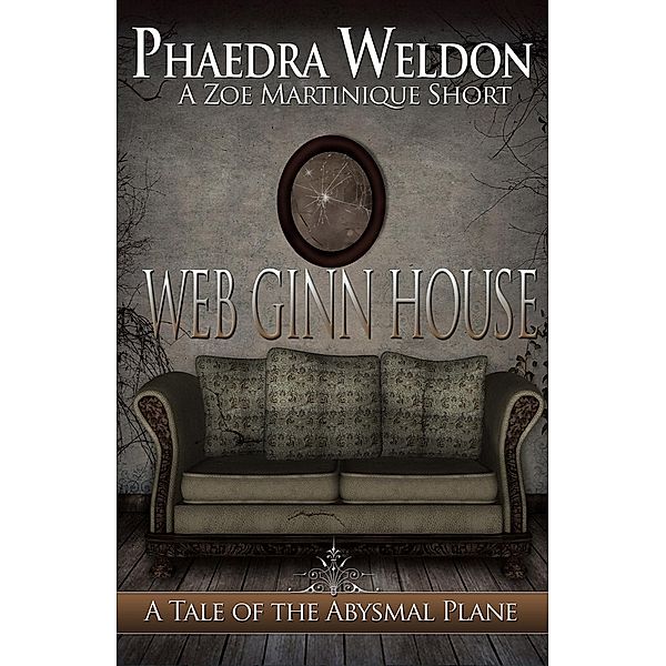 Web Ginn House (Zoe Martinique Investigation Series), Phaedra Weldon