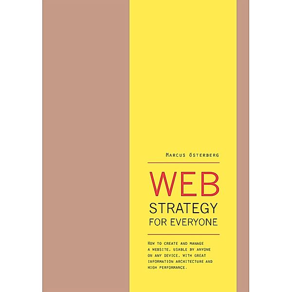 Web Strategy for Everyone: How to Create and Manage a Website, Usable by Anyone on Any Device, With Great Information Architecture and High Performance, Marcus Österberg