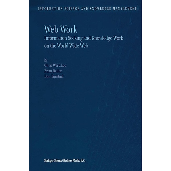 Web Work / Information Science and Knowledge Management Bd.1, Chun Wei Choo, B. Detlor, D. Turnbull