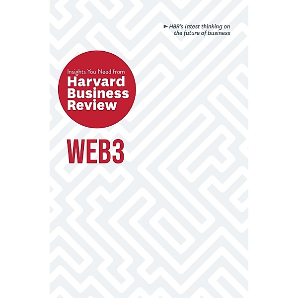 Web3: The Insights You Need from Harvard Business Review / HBR Insights Series, Harvard Business Review, Andrew McAfee, Jeff John Roberts, Reid Blackman, Molly White