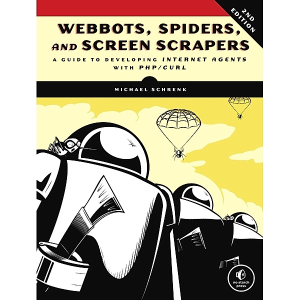 Webbots, Spiders, and Screen Scrapers, 2nd Edition, Michael Schrenk