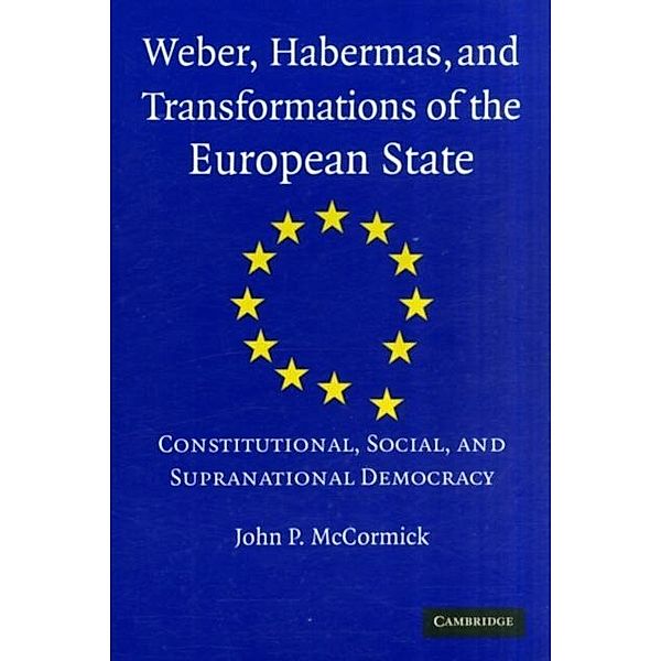 Weber, Habermas and Transformations of the European State, John P. McCormick