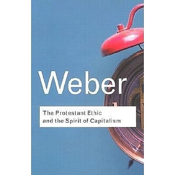 Weber, M: Protestant Ethic and the Spirit of Capitalism, Max Weber