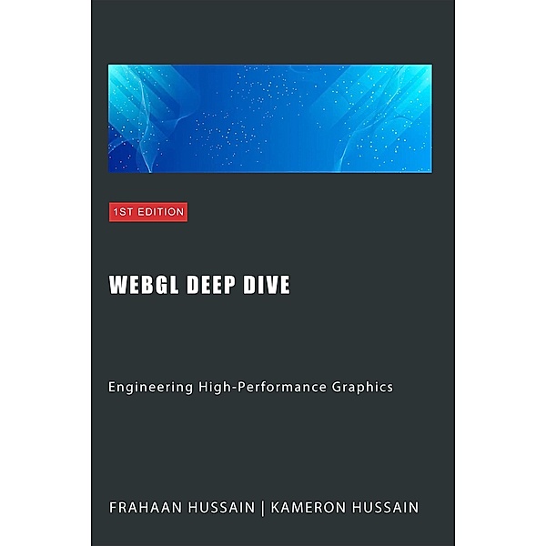 WebGL Deep Dive: Engineering High-Performance Graphics (WebGL Wizadry) / WebGL Wizadry, Kameron Hussain, Frahaan Hussain