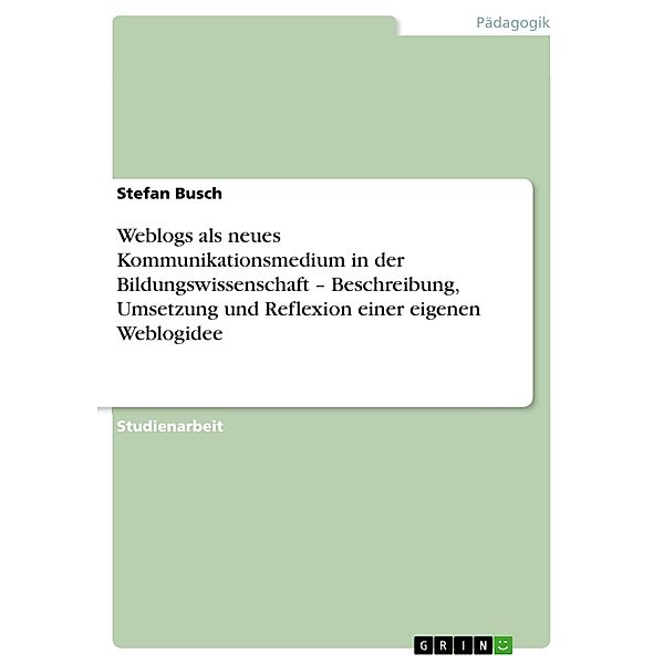 Weblogs als neues Kommunikationsmedium in der Bildungswissenschaft - Beschreibung, Umsetzung und Reflexion einer eigenen Weblogidee, Stefan Busch