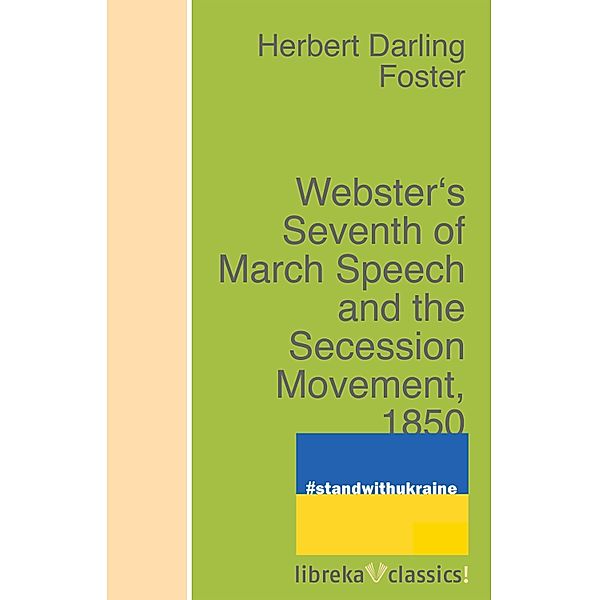 Webster's Seventh of March Speech and the Secession Movement, 1850, Herbert Darling Foster