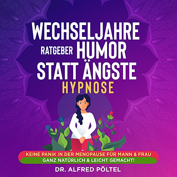 Wechseljahre Ratgeber: Humor statt Ängste - Hypnose, Dr. Alfred Pöltel