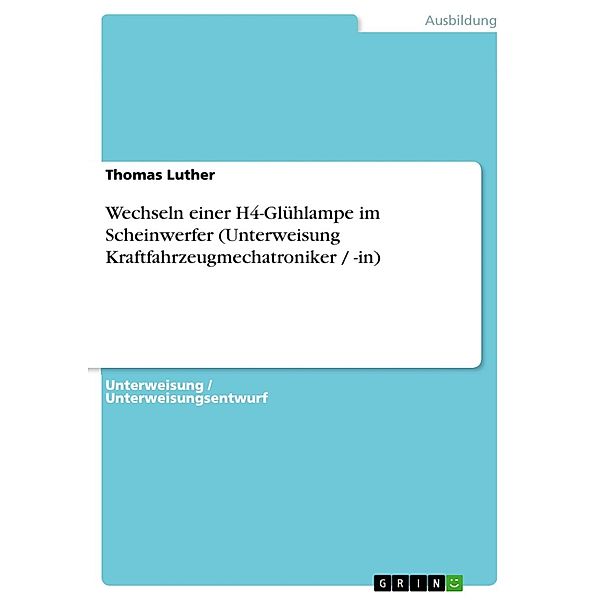 Wechseln einer H4-Glühlampe im Scheinwerfer (Unterweisung Kraftfahrzeugmechatroniker / -in), Thomas Luther