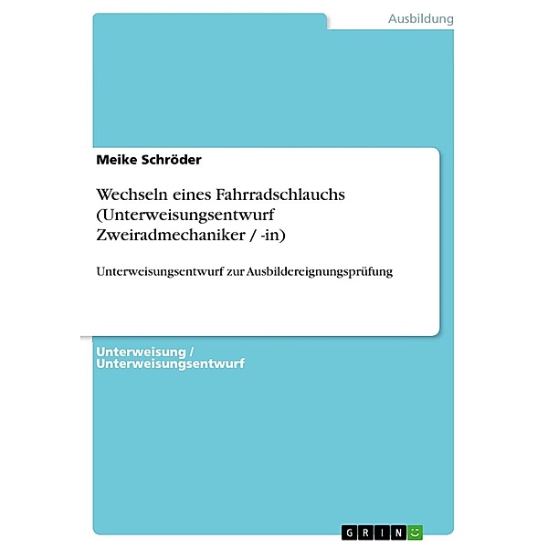 Wechseln eines Fahrradschlauchs (Unterweisungsentwurf Zweiradmechaniker / -in), Meike Schröder