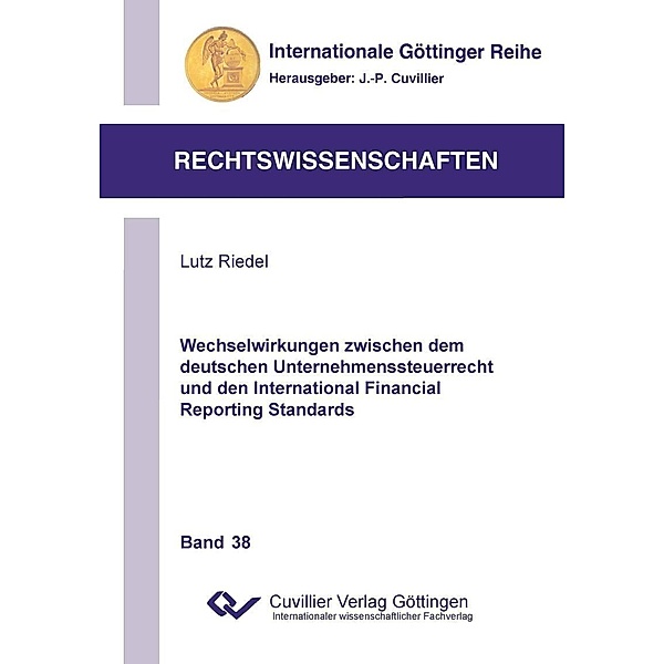 Wechselwirkungen zwischen dem deutschen Unternehmenssteuerrecht und den International Financial Reporting Standards / Internationale Göttinger Reihe - Rechtswissenschaften Bd.38