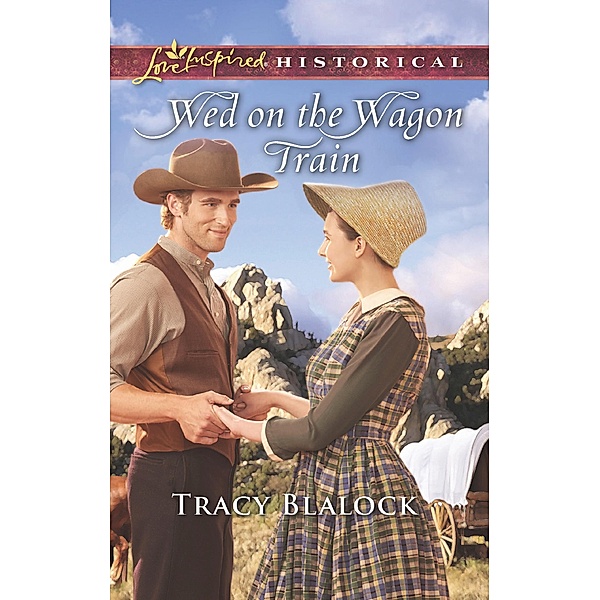 Wed On The Wagon Train (Mills & Boon Love Inspired Historical) / Mills & Boon Love Inspired Historical, Tracy Blalock