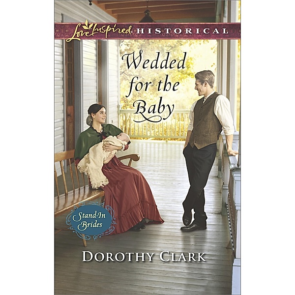 Wedded For The Baby (Stand-In Brides, Book 2) (Mills & Boon Love Inspired Historical), Dorothy Clark